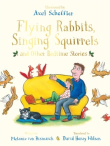 Flying Rabbits, Singing Squirrels and Other Bedtime Stories - Axel Scheffler; Melanie von Bismarck; David Henry Wilson (Hardback) 20-09-2018 