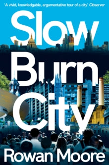 Slow Burn City: London in the Twenty-First Century - Rowan Moore (Paperback) 09-03-2017 