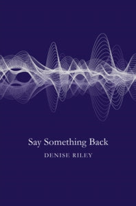 Say Something Back - Denise Riley (Paperback) 19-05-2016 Winner of Roehampton Poetry Prize 2017 (UK). Short-listed for Forward Prize for Poetry Best Collection 2016 (UK) and T. S. Eliot Prize 2017 (UK) and Costa Poetry Award 2017 (UK) and Griffin Int