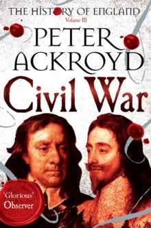 The History of England  Civil War: The History of England Volume III - Peter Ackroyd (Paperback) 07-05-2015 