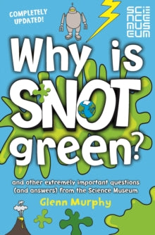 Why is Snot Green?: And Other Extremely Important Questions (and Answers) from the Science Museum - Glenn Murphy (Paperback) 11-09-2014 Short-listed for Royal Society Young People's Book Prize 2008 (UK).