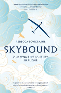 Skybound: One Woman's Journey in Flight - Rebecca Loncraine (Paperback) 18-04-2019 Short-listed for Edward Stanford Travel Memoir of the Year Award 2019 (UK).