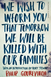 Picador Classic  We Wish to Inform You That Tomorrow We Will Be Killed With Our Families - Philip Gourevitch; Rory Stewart (Paperback) 12-02-2015 Winner of Guardian First Book Award 1999 (UK).