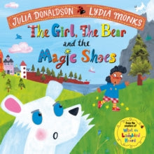 The Girl, the Bear and the Magic Shoes - Julia Donaldson; Lydia Monks (Paperback) 04-04-2019 