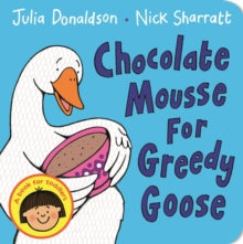 Chocolate Mousse for Greedy Goose - Julia Donaldson; Nick Sharratt (Board book) 07-05-2015 