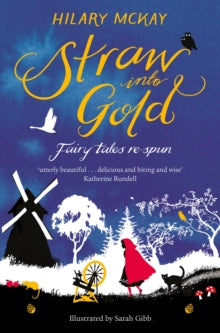 Straw into Gold: Fairy Tales Re-Spun - Hilary McKay; Sarah Gibb (Paperback) 20-09-2018 