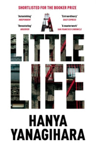 A Little Life - Hanya Yanagihara (Paperback) 10-03-2017 Winner of British Book Awards: Fiction Book of the Year 2016 (UK). Short-listed for Man Booker Prize 2015 (UK) and Waterstones Book Of The Year 2015 (UK) and Baileys Women's Prize for Fiction 20