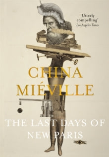 The Last Days of New Paris - China Mieville (Paperback) 08-02-2018 Short-listed for Locus Award Best Fantasy Novel 2017 (UK).