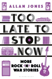 Too Late To Stop Now: More Rock'n'Roll War Stories - Allan Jones (Paperback) 25-05-2023 