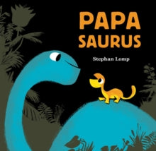 Papasaurus - Stephan Lomp (Hardback) 09-05-2017 Winner of The Federation of Children's Book Group's Children's Book Awards - Top 50 Favourite Books 2017 (UK).