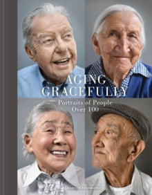 Aging Gracefully: Portraits of People Over 100 - Karsten Thormaehlen (Hardback) 07-03-2017 Commended for PRIX DE LA PHOTOGRAPHIE PARIS 2017 (France).