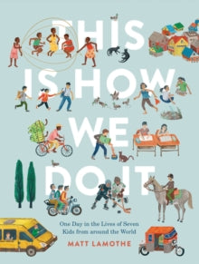 This Is How We Do It: One Day in the Lives of Seven Kids from around the World - Matt Lamothe (Hardback) 02-05-2017 Short-listed for School Library Association Information Book Award 2018 (UK).