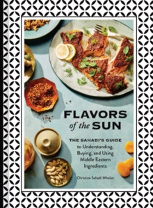 Flavors of the Sun: The Sahadi's Guide to Understanding, Buying, and Using Middle Eastern Ingredients - Christine Sahadi Whelan; Kristin Teig (Hardback) 14-10-2021 