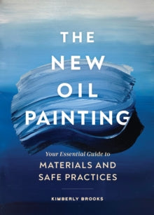 The New Oil Painting: Your Essential Guide to Materials and Safe Practices - Kimberly Brooks (Paperback) 24-06-2021 