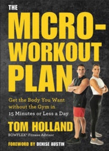 The Micro-workout Plan: Get the Body You Want without the Gym in 15 Minutes or Less a Day - Tom Holland; Denise Austin (Paperback) 07-08-2020 