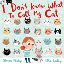 I Don't Know What to Call My Cat - Simon Philip; Ella Bailey (Paperback) 12-01-2017 