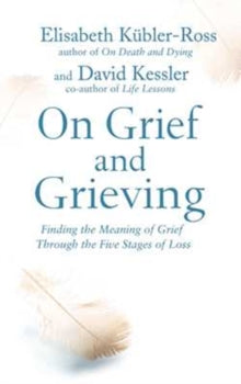 On Grief and Grieving: Finding the Meaning of Grief Through the Five Stages of Loss - Elisabeth Kubler-Ross, David Kessler (Paperback) 14-08-2014 