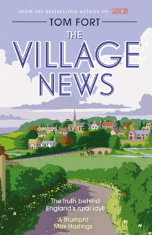 The Village News: The Truth Behind England's Rural Idyll - Tom Fort (Paperback) 21-03-2019 