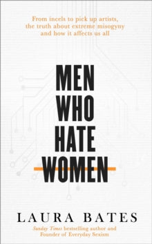 Men Who Hate Women: From incels to pickup artists, the truth about extreme misogyny and how it affects us all - Laura Bates (Paperback) 03-09-2020 