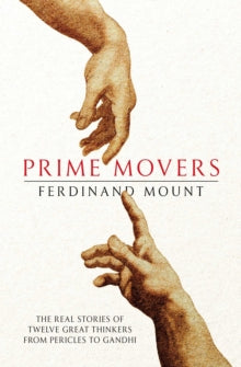 Prime Movers: The real stories of twelve great thinkers from Pericles to Gandhi - Ferdinand Mount (Paperback) 03-10-2019 