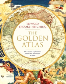 The Golden Atlas: The Greatest Explorations, Quests and Discoveries on Maps - Edward Brooke-Hitching (Hardback) 18-10-2018 