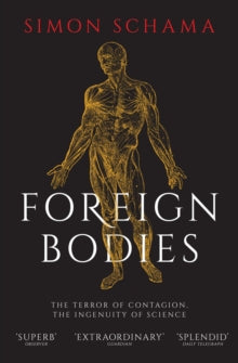 Foreign Bodies: The Terror of Contagion, the Ingenuity of Science - Simon Schama (Paperback) 29-02-2024 