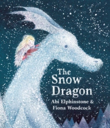 The Snow Dragon: The perfect book for cold winter's nights, and cosy Christmas mornings. - Abi Elphinstone; Fiona Woodcock (Paperback) 31-10-2019 