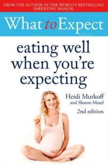 What to Expect: Eating Well When You're Expecting 2nd Edition - Heidi Murkoff (Paperback) 21-01-2021 