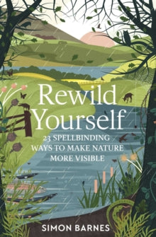 Rewild Yourself: 23 Spellbinding Ways to Make Nature More Visible - Simon Barnes (Paperback) 01-06-2020 