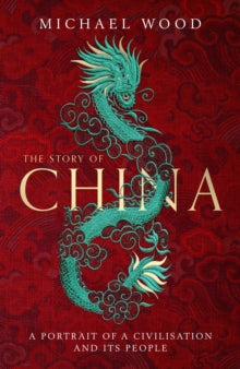 The Story of China: A portrait of a civilisation and its people - Michael Wood (Paperback) 03-09-2020 