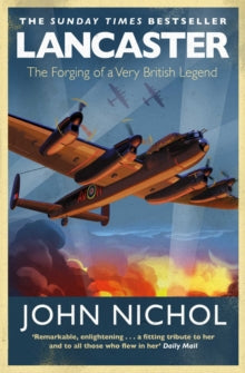 Lancaster: The Forging of a Very British Legend - John Nichol (Paperback) 22-07-2021 