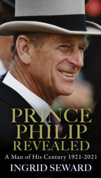 Prince Philip Revealed: A Man of His Century - Ingrid Seward (Paperback) 31-03-2022 