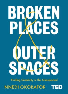 TED 2  Broken Places & Outer Spaces - Nnedi Okorafor (Hardback) 25-07-2019 
