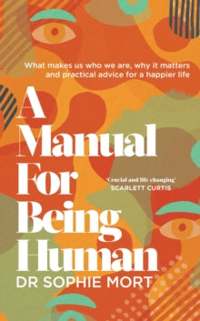 A Manual for Being Human: THE SUNDAY TIMES BESTSELLER - Dr Sophie Mort (Hardback) 08-07-2021 