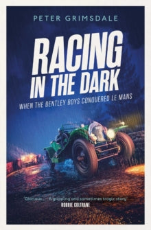 Racing in the Dark: How the Bentley Boys Conquered Le Mans - Peter Grimsdale (Paperback) 26-05-2022 