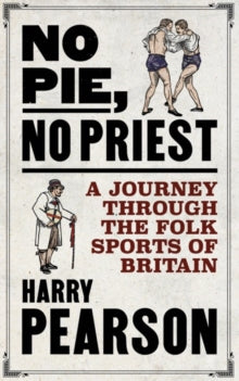 No Pie, No Priest: A Journey through the Folk Sports of Britain - Harry Pearson (Hardback) 08-06-2023 