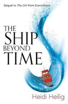 The Girl From Everywhere  The Ship Beyond Time: The thrilling sequel to The Girl From Everywhere - Heidi Heilig (Paperback) 02-03-2017 