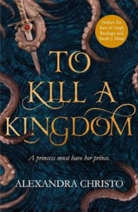 To Kill a Kingdom: TikTok made me buy it! The dark and romantic YA fantasy for fans of Leigh Bardugo and Sarah J Maas - Alexandra Christo (Paperback) 06-03-2018 
