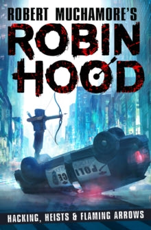 Robert Muchamore's Robin Hood  Robin Hood: Hacking, Heists & Flaming Arrows - Robert Muchamore (Paperback) 02-04-2020 