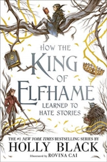 The Folk of the Air  How the King of Elfhame Learned to Hate Stories (The Folk of the Air series): The perfect gift for fans of Fantasy Fiction - Holly Black; Rovina Cai (Hardback) 24-11-2020 