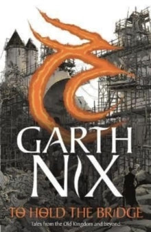 To Hold The Bridge: Tales from the Old Kingdom and Beyond - Garth Nix (Paperback) 03-03-2022 
