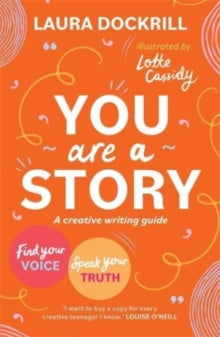 You Are a Story: A creative writing guide to find your voice and speak your truth - Laura Dockrill; Lotte Cassidy (Paperback) 11-May-23 