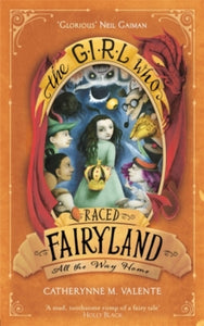Fairyland  The Girl Who Raced Fairyland All the Way Home - Catherynne M. Valente (Paperback) 05-01-2017 