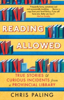Reading Allowed: True Stories and Curious Incidents from a Provincial Library - Chris Paling (Paperback) 01-02-2018 