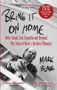 Bring It On Home: Peter Grant, Led Zeppelin and Beyond: The Story of Rock's Greatest Manager - Mark Blake (Paperback) 10-10-2019 Long-listed for Penderyn Music Book Prize 2019 (UK).