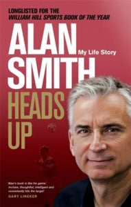 Heads Up: My Life Story - Alan Smith (Paperback) 16-05-2019 Long-listed for William Hill Sports Book of the Year 2018 (UK).