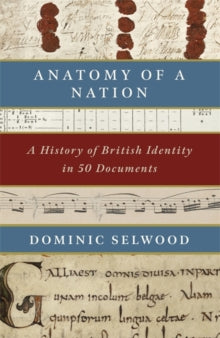 Anatomy of a Nation: A History of British Identity in 50 Documents - Dominic Selwood (Hardback) 23-09-2021 
