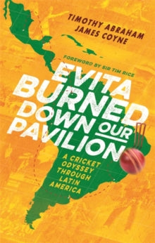 Evita Burned Down Our Pavilion: A Cricket Odyssey through Latin America - Timothy Abraham; James Coyne (Paperback) 12-05-2022 