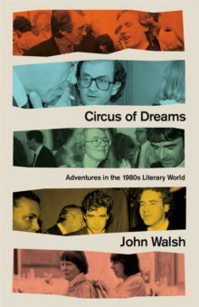 Circus of Dreams: Adventures in the 1980s Literary World - John Walsh (Hardback) 07-04-2022 