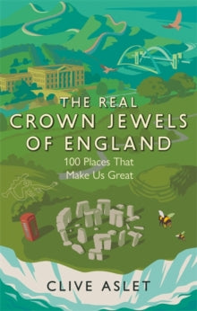 The Real Crown Jewels of England: 100 Places That Make Us Great - Clive Aslet (Paperback) 26-08-2021 
